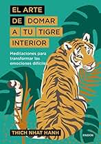 El arte de domar a tu tigre interior: Meditaciones para transformar las emociones difíciles (El arte de...)