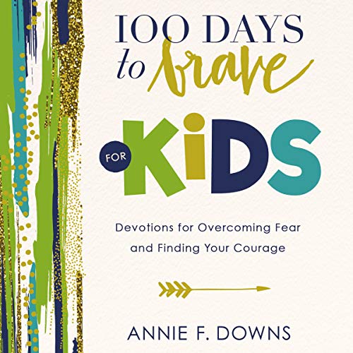 100 Days To Brave For Kids Devotions For Overcoming Fear And Finding 