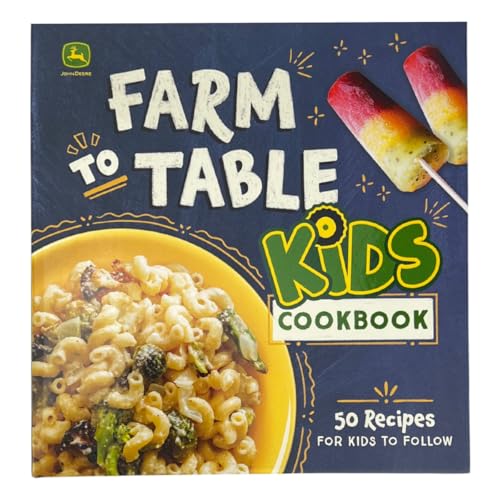 John Deere Kids Cookbook: 50+ Easy Farm-to-Table Recipes for Beginner Young Chefs | Healthy, Seasonal Meals, Snacks &amp; Desserts with Step-by-Step Photos