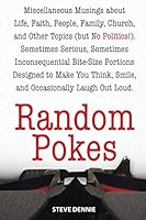 Random Pokes: Miscellaneous Musings about Life, Faith, People, Family, Church, and Other Stuff (but No Politics!). Sometimes Serious, Sometimes ... Smile, and Occasionally Laugh out Loud. 1097341852 Book Cover
