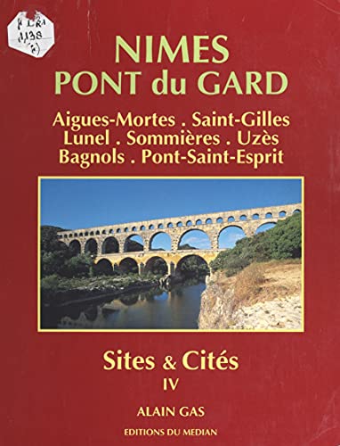 Sites et cités (4): Nîmes, Pont du Gard : Aigues-Mortes, Saint-Gilles, Lunel, Sommières, Uzès, Bagnols, Pont-Saint-Esprit (French Edition)