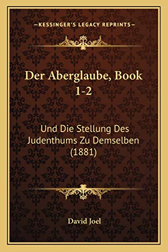 Der Aberglaube, Book 1-2: Und Die Stellung Des Judenthums Zu Demselben (1881) (German Edition)