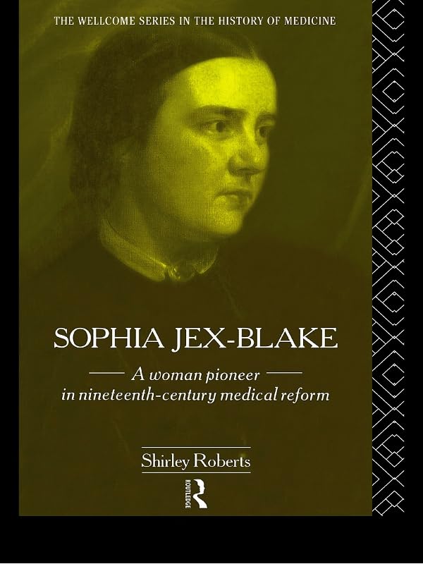 Sophia Jex-Blake: A Woman Pioneer in Nineteenth Century Medical Reform      1st Edition, Kindle Edition