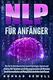  NLP FÜR ANFÄNGER: Wie Sie Ihr Unterbewusstsein durch Psychologie, Hypnose und effektive NLP Techniken zum Erfolg programmieren und Menschen durch Kommunikation und Manipulationstechniken beeinflussen