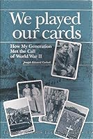 We played our cards: How My Generation Met the Call of World War II 0974446300 Book Cover