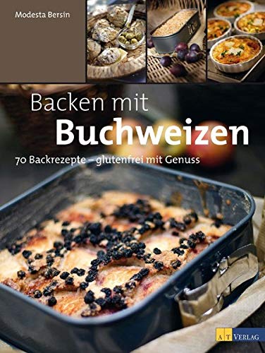 Backen mit Buchweizen: 70 Backrezepte - glutenfrei mit Genuss Backen mit Buchweizen: 70 Backrezepte - glutenfrei mit Genuss