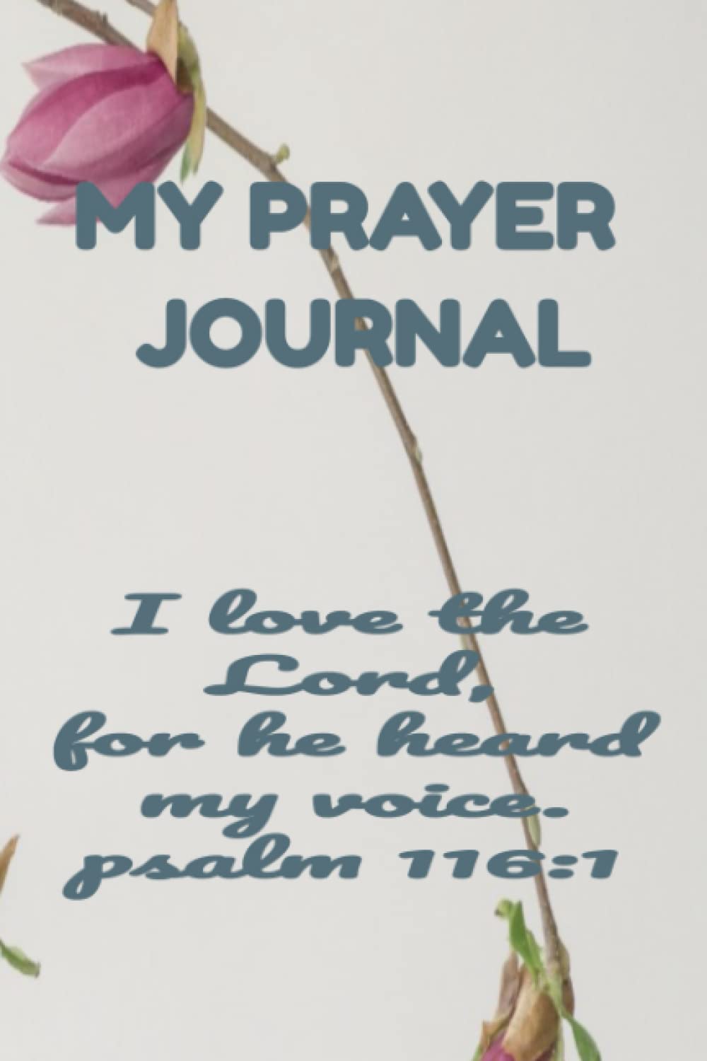 My Prayer Journal: I love the Lord, for He heard my voice. Psalm 116:1