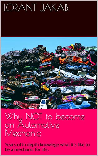 Don’t become an Automotive Mechanic: Years of in depth knowlege what it’s like to be a mechanic for life.