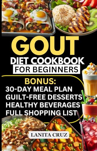 Gout Diet Cookbook for Beginners: Quick and Easy Delicious Anti-inflammatory Low Purine Diet Food List to Reduce Uric Acid Levels and Manage Gout Symptoms. [30 days Gout Recipes Meal Plan]