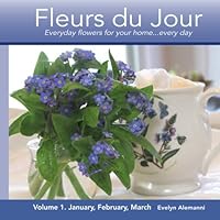 Fleurs du Jour Volume 1 Winter: Everyday flowers for your home...every day 1494966166 Book Cover