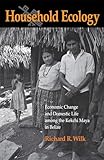 Household Ecology: Economic Change and Domestic Life among the Kekchi Maya in Belize