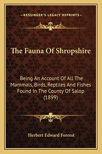 The Fauna Of Shropshire: Being An Account Of All The Mammals, Birds, Reptiles And Fishes Found In The County Of Salop (1899)