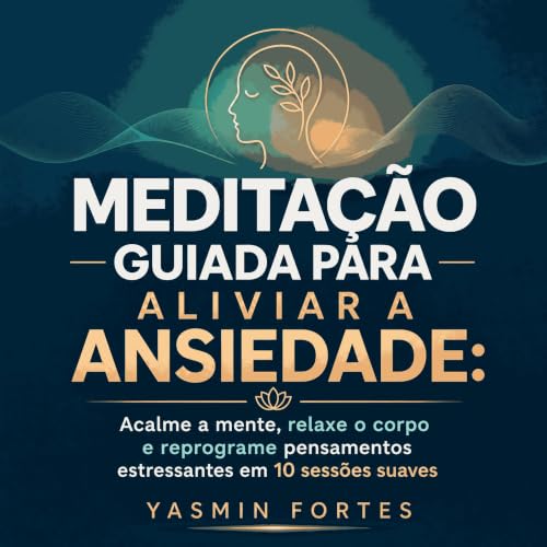 『Medita&ccedil;&atilde;o guiada para aliviar a ansiedade: Acalme a mente, relaxe o corpo e reprograme pensamentos estressante