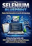 The Selenium Blueprint: Master Web Automation & Java for QA Interviews: A Step-by-Step Guide with 360+ Real-World Q&A, Coding Challenges, and Framework Design Patterns