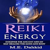 Reiki Energy: Discover the Ancient Arts of Self-Healing the Mind and Body