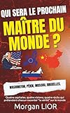  QUI SERA LE PROCHAIN MAITRE DU MONDE ? - Duel sino-américain, illusions russes, hésitations européennes: Washington, Pékin, Moscou, Bruxelles. Quatre ... chacun raconter “la vérité” sur le monde