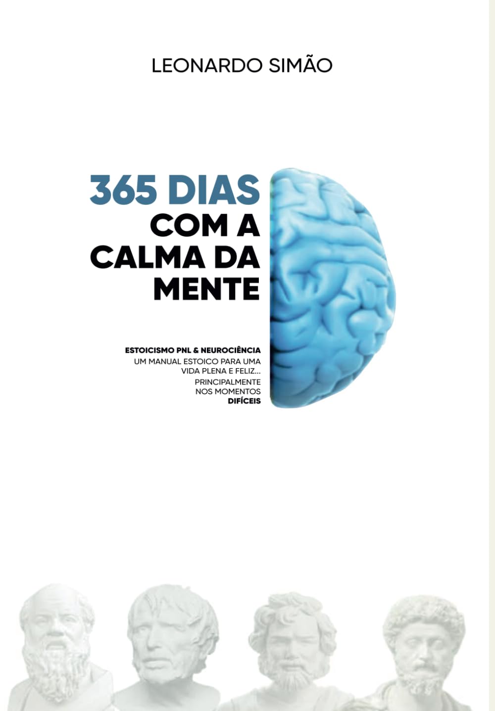 365 Dias Com a Calma da Mente: Estoicismo, PNL e Neurociência - Um manual estoico para uma vida plena e feliz, principalmente nos momentos difíceis.