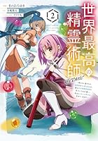 世界最高の精霊術師〜姉たちに虐げられ追放されてしまった私が、実は天才精霊術師だと気づいてももう遅い。私はもふもふと幸せに生きていきます〜＠COMIC 第2巻