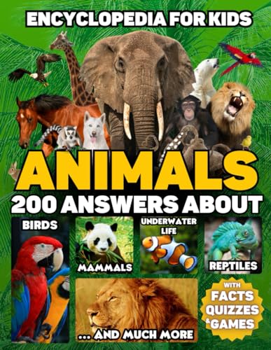 Animal encyclopedia for kids: 200 Answers to questions children’s ask about animals with facts, quizzes and games – Birds, mammals, underwater life, reptiles and much more ! An animal book for kids ages 6-12