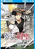 片田舎のおっさん、剣聖になる～ただの田舎の剣術師範だったのに、大成した弟子たちが俺を放ってくれない件～(話売り)　#43 (ヤングチャンピオン・コミックス)