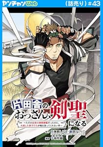片田舎のおっさん、剣聖になる～ただの田舎の剣術師範だったのに、大成した弟子たちが俺を放ってくれない件～(話売り)　#43 (ヤングチャンピオン・コミックス)