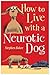 How to Live with a Neurotic Dog