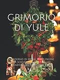 grimorio di yule: quaderno di magia di 100 pagine per scrivere i tuoi rituali ed orazioni del periodo di yule