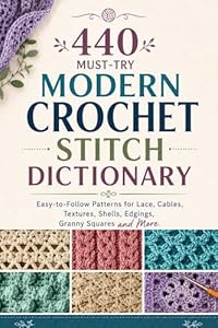 440 Must-Try Modern Crochet Stitch Dictionary: Easy-to-Follow Patterns for Lace, Cables, Textures, Shells, Edgings, Granny Squares and More (English Edition)