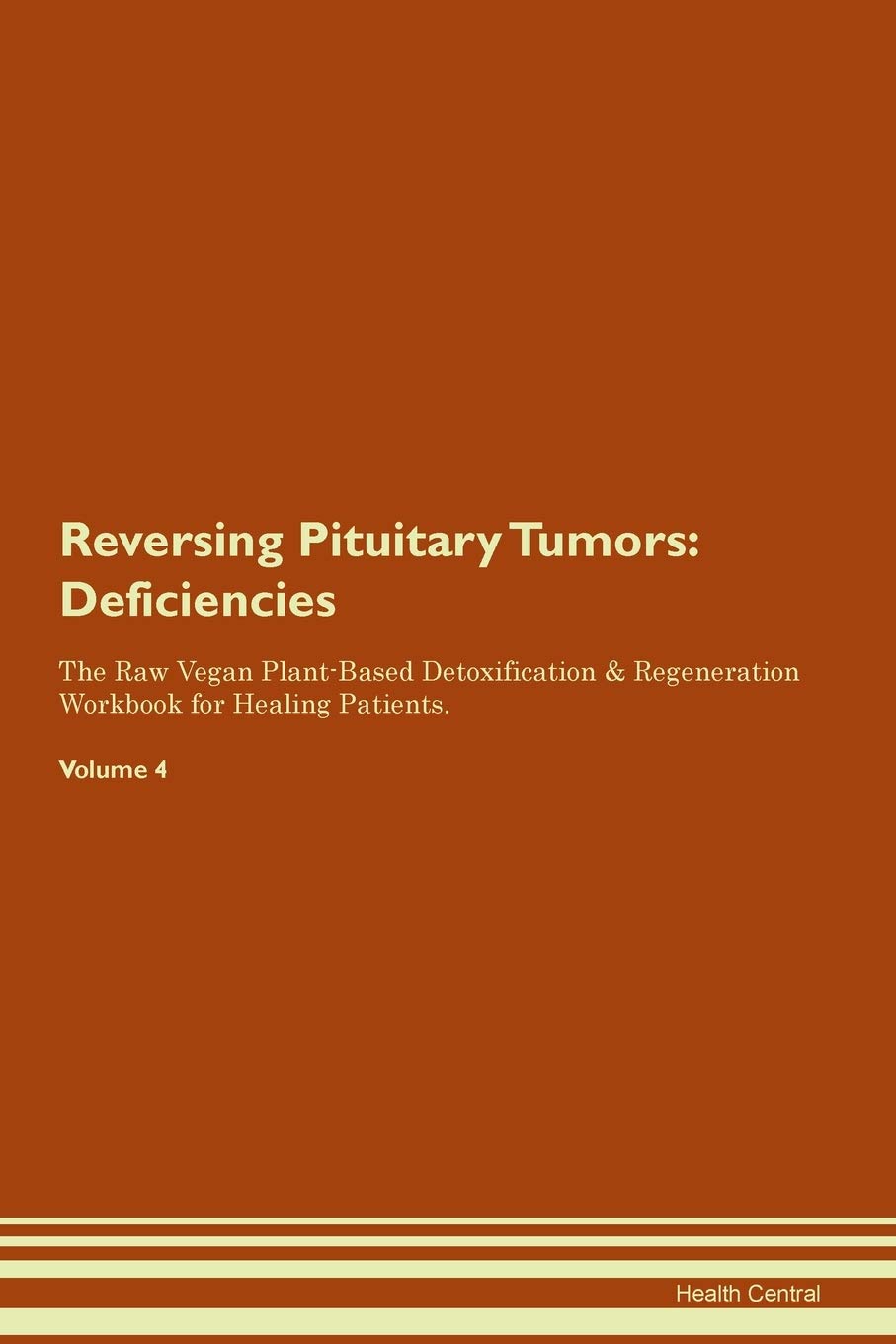 Reversing Pituitary Tumors: Deficiencies The Raw Vegan Plant-Based Detoxification & Regeneration Workbook for Healing Patients. Volume 4