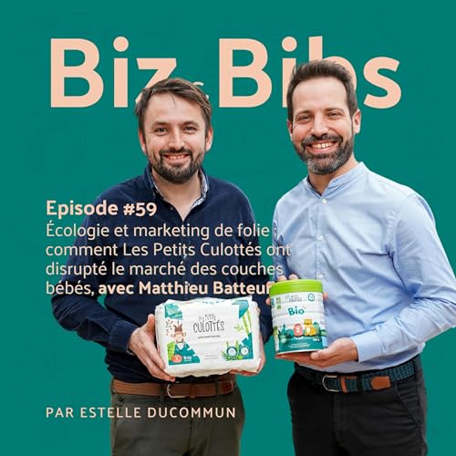 EP#59 - &Eacute;cologie et marketing de folie : comment Les Petits Culott&eacute;s ont disrupt&eacute; le march&eacute; des couches b&eacute;b&eacute;s, avec Matthieu Batteur