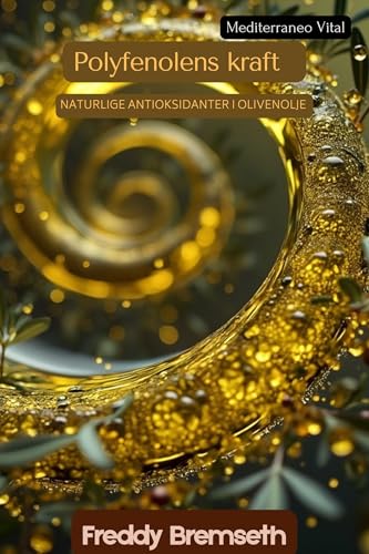 Polyfenolens kraft : Naturlige antioksidanter i olivenolje (Mediterraneo Vital: Sustainable Living from the Olive Grove) (Norwegian Edition) - Bremseth, Freddy 