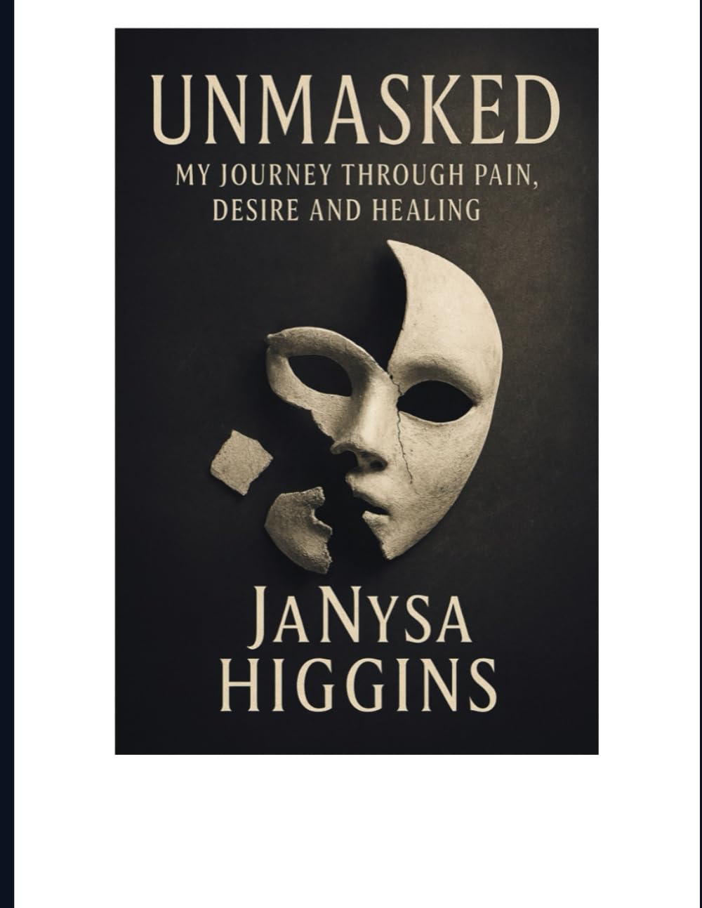 UNMASKED: MY JOURNEY THROUGH PAIN, DESIRE, AND HEALING