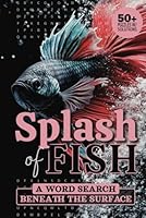Splash of Fish Word Search Beneath the Surface: Dive into a Sea of Fun and Challenge with 50+ Fish Species Puzzles B0F5Q9BJVF Book Cover