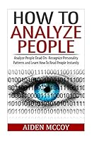 How To Analyze People: Analyze People Dead On - Recognize Personality Patterns and Learn How To Read People Instantly 1508838542 Book Cover