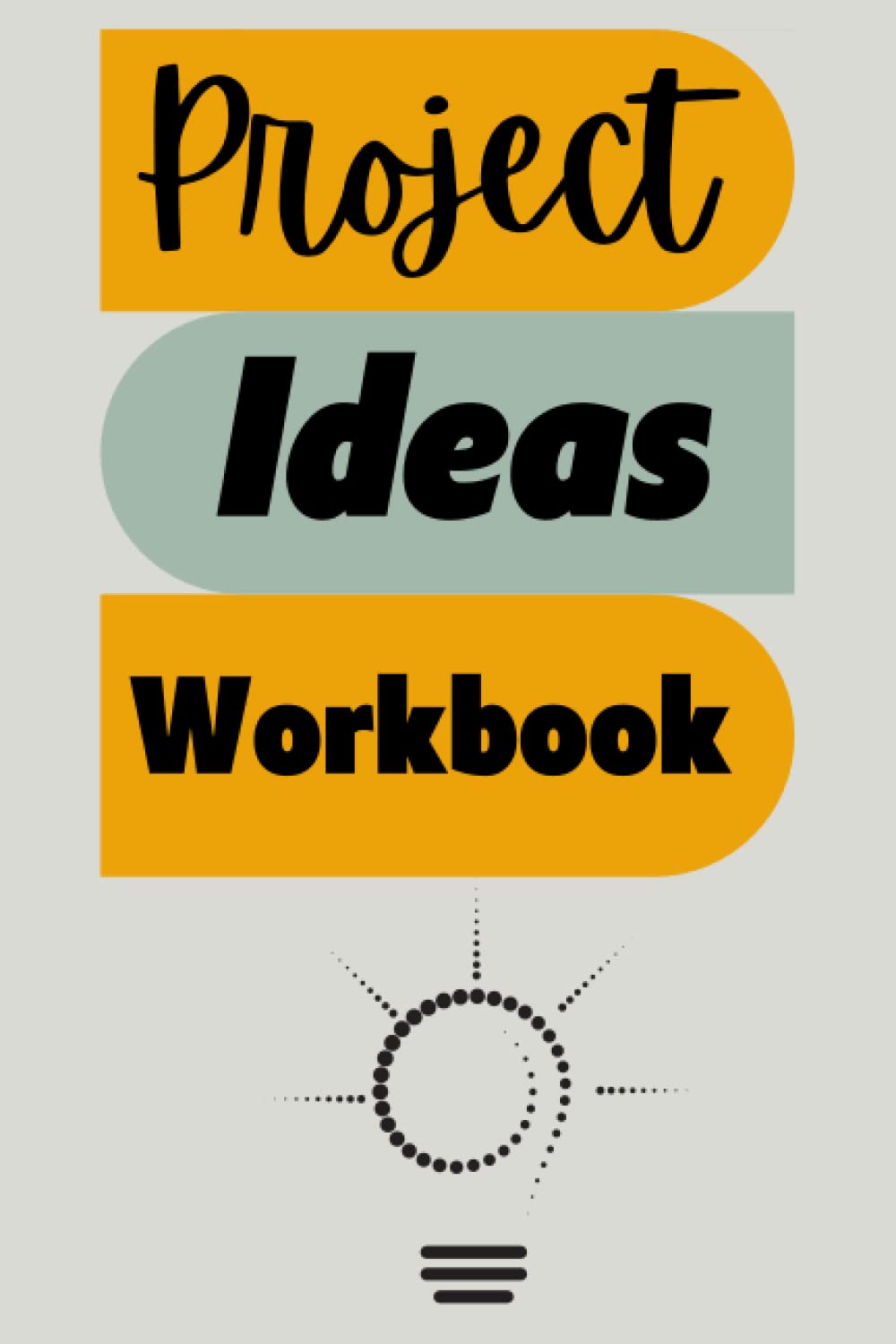 PROJECT IDEAS WORKBOOK: Project Management Notebook for Tracking Your Creative Ideas, Planning the Personal Projects or Business Ideas