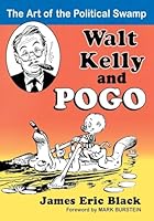 Walt Kelly and Pogo: The Art of the Political Swamp 0786479876 Book Cover