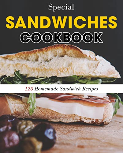 Special Sandwiches Cookbook: 125 Homemade Sandwich Recipes