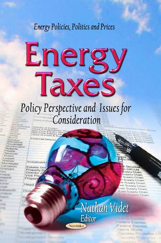 Energy Taxes: Policy Perspective and Issues for Consideration (Energy Policies, Politics and Prices)