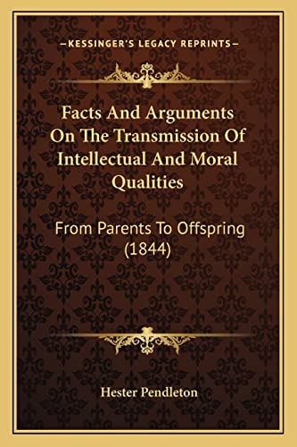 Facts And Arguments On The Transmission Of Intellectual And Moral Qualities: From Parents To Offspring (1844)