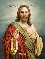 The Cruxification of Jesus Christ 1508456364 Book Cover