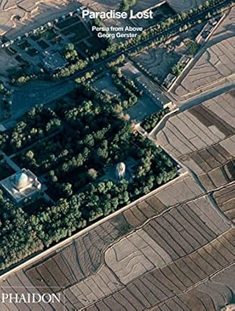 Paradise Lost: Persia from Above: Sachs, Maryam, Gerster, Georg, Made Thought: 9780714848846