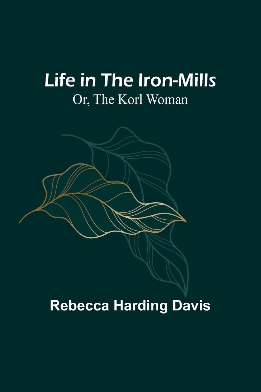Life in the Iron-Mills; Or, The Korl Woman