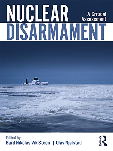 Nuclear Disarmament: A Critical Assessment (Routledge Global Security Studies)