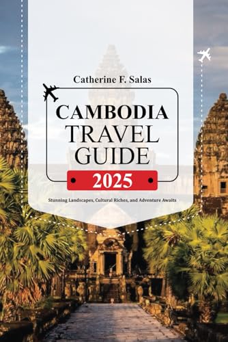 CAMBODIA TRAVEL GUIDE 2025: Stunning Landscapes, Cultural Riches, and Adventure Awaits