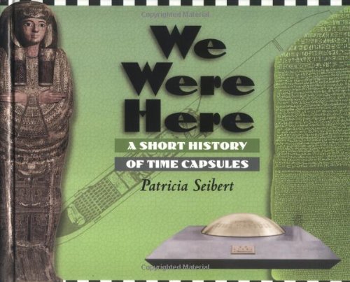 We Were Here: A Short History of Time Capsules : Seibert, Patricia