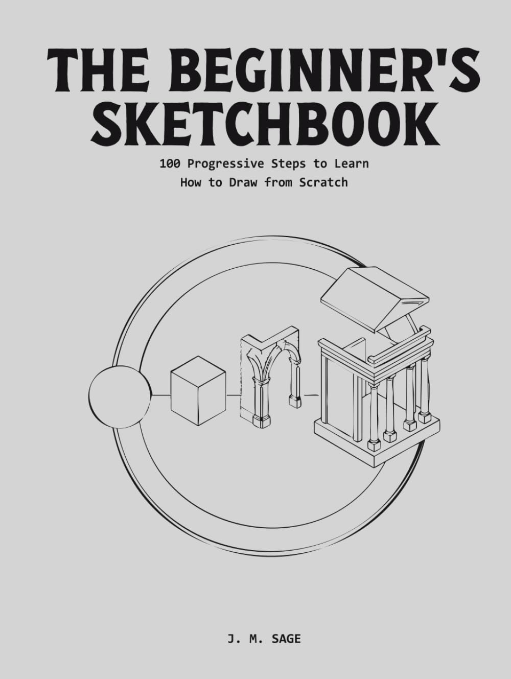 The Beginner's Sketchbook: 100 Progressive Steps to Learn How to Draw from Scratch. (LINEAR ENGINEERING.)