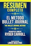 Resumen Completo: El Metodo Bullet Journal (The Bullet Journal Method) - Basado En El Libro De Ryder Carroll (Spanish Edition)