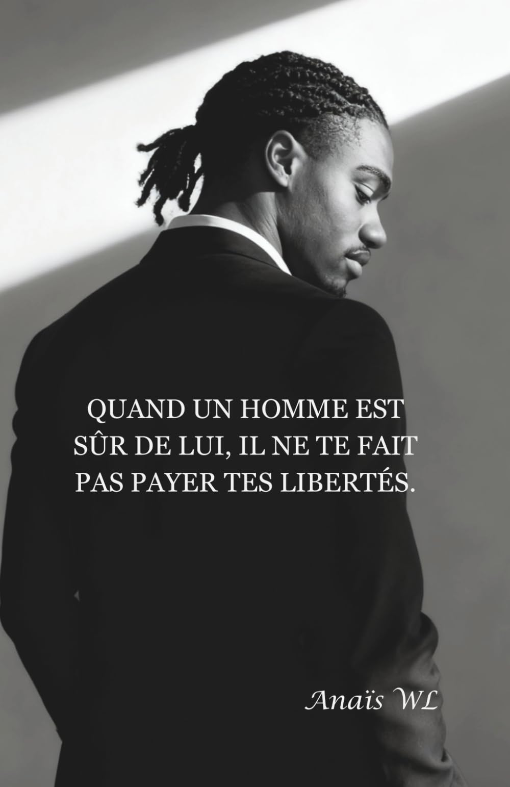 Quand un homme est sûr de lui, il ne te fait pas payer tes libertés.