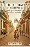 ECHOES OF HAVANA 2025 - 2026 TRAVEL GUIDE: Stories, Sights, and Secrets from Cuba’s Most Captivating City