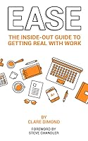 EASE: The Inside-Out Guide to Getting Real with Work 1999649575 Book Cover